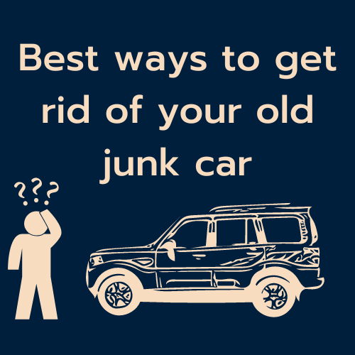 Best ways to get rid of your old junk car